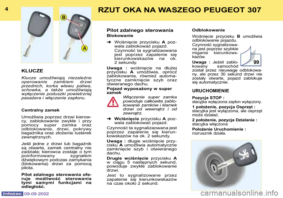 Peugeot 307 2002.5 Instrukcja Obsługi (in Polish) KLUCZE
Klucze umożliwiają niezależne
operowanie zamkiem drzwi
przednich, korka wlewu paliwa,
schowka, a także umożliwiają
wyłączenie poduszki powietrznej
pasażera i włączenie Peugeot 307 2002.5 Instrukcja Obsługi (in Polish) KLUCZE
Klucze umożliwiają niezależne
operowanie zamkiem drzwi
przednich, korka wlewu paliwa,
schowka, a także umożliwiają
wyłączenie poduszki powietrznej
pasażera i włączenie