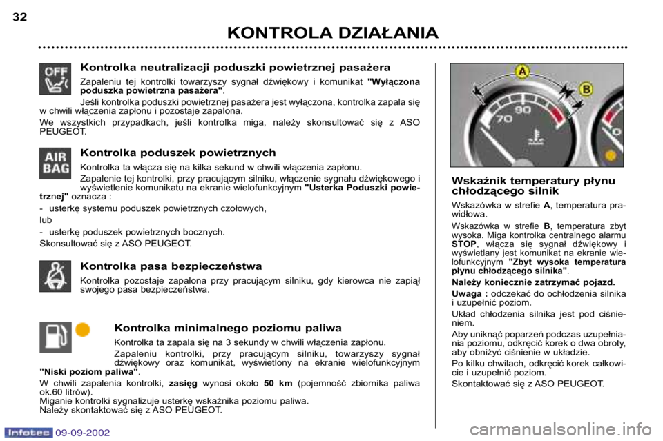 Peugeot 307 2002.5  Instrukcja Obsługi (in Polish) Kontrolka minimalnego poziomu paliwa
Kontrolka ta zapala się na 3 sekundy w chwili włączenia zapłonu. 
Zapaleniu  kontrolki,  przy  pracującym  silniku,  towarzyszy  sygnał 
dźwiękowy  oraz  k