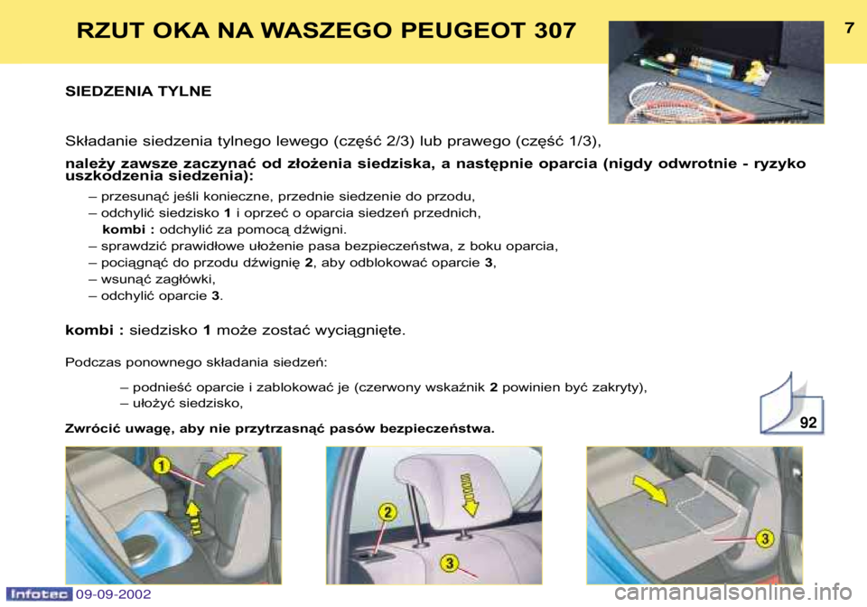 Peugeot 307 2002.5 Instrukcja Obsługi (in Polish) 09-09-2002
7
RZUT OKA NA WASZEGO PEUGEOT 307
SIEDZENIA TYLNE
Składanie siedzenia tylnego lewego (część 2/3) lub prawego (część 1/3),
należy zawsze zaczynać od złożenia siedziska, a Peugeot 307 2002.5 Instrukcja Obsługi (in Polish) 09-09-2002
7
RZUT OKA NA WASZEGO PEUGEOT 307
SIEDZENIA TYLNE
Składanie siedzenia tylnego lewego (część 2/3) lub prawego (część 1/3),
należy zawsze zaczynać od złożenia siedziska, a