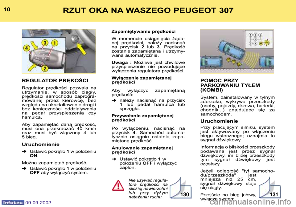 Peugeot 307 2002.5 Instrukcja Obsługi (in Polish) POMOC PRZY
PARKOWANIU TYŁEM(KOMBI)
System, zainstalowany w tylnym
zderzaku, wykrywa przeszkody
(osoby, pojazdy, drzewa, barierki,
chodnik...) znajdujące się zasamochodem. Uruchomienie
P Peugeot 307 2002.5 Instrukcja Obsługi (in Polish) POMOC PRZY
PARKOWANIU TYŁEM(KOMBI)
System, zainstalowany w tylnym
zderzaku, wykrywa przeszkody
(osoby, pojazdy, drzewa, barierki,
chodnik...) znajdujące się zasamochodem. Uruchomienie
P