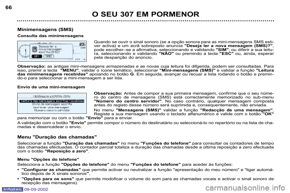Peugeot 307 2002.5  Manual do proprietário (in Portuguese) O SEU 307 EM PORMENOR
66
Minimensagens (SMS) 
Consulta das minimensagens Quando se ouvir o sinal sonoro (se a opção sonora para as mini�mensa gens SMS esti�
ver  activa)  e  um  ecrã  sobreposto  a