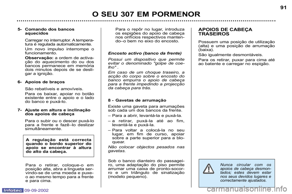 Peugeot 307 2002.5  Manual do proprietário (in Portuguese) 09-09-2002
Nunca  circular  com  os 
apoios  de  cabeça  desmon�
tados;  estes  devem  estar
nos  seus  devidos  lugares  e
correctamente ajustados.
5�  Comando dos bancos  aquecidos 
Carregar no int
