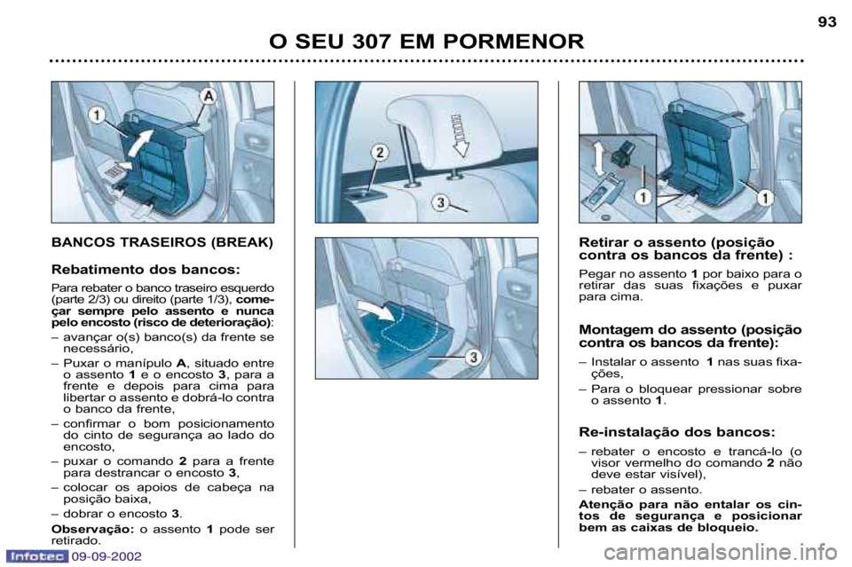 Peugeot 307 2002.5  Manual do proprietário (in Portuguese) 09-09-200209-09-2002
O SEU 307 EM PORMENOR93
BANCOS TRASEIROS (BREAK) 
R
ebatimento dos bancos:
Para rebater o banco traseiro esquerdo
(parte 2/3) ou direito (parte 1/3),  come�
çar  sempre  pelo  as