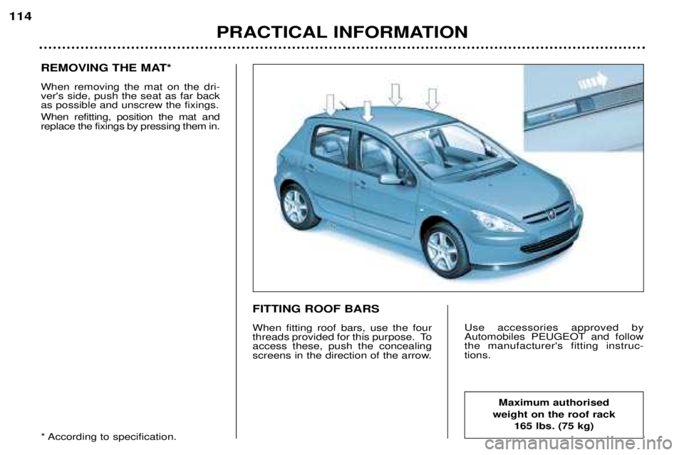 Peugeot 307 2002  Owners Manual REMOVING THE MAT* When removing the mat on the dri- vers side, push the seat as far backas possible and unscrew the fixings. When refitting, position the mat and replace the fixings by pressing them 