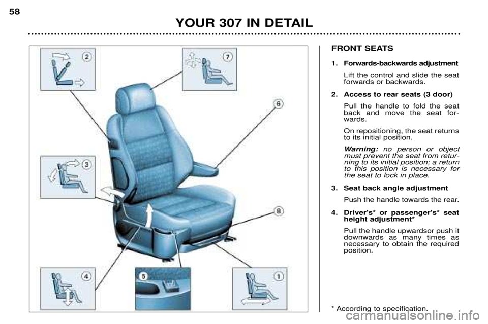 Peugeot 307 2002 Workshop Manual FRONT SEATS
1. Forwards-backwards adjustmentLift the control and slide the seat forwards or backwards.
2. Access to rear seats (3 door) Pull the handle to fold the seatback and move the seat for-ward Peugeot 307 2002 Workshop Manual FRONT SEATS
1. Forwards-backwards adjustmentLift the control and slide the seat forwards or backwards.
2. Access to rear seats (3 door) Pull the handle to fold the seatback and move the seat for-ward