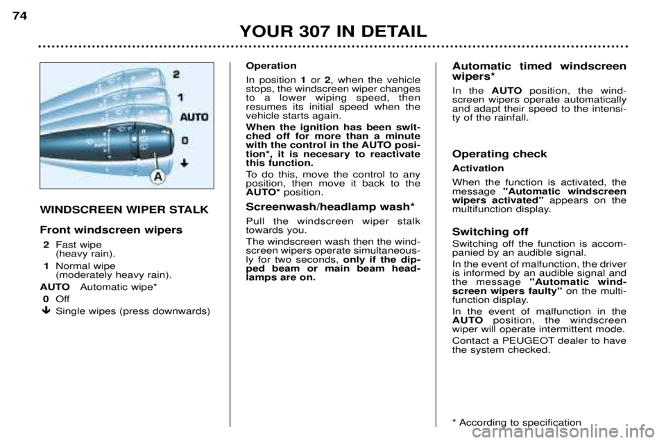 Peugeot 307 2002 Owners Manual Operation In position 1or 2, when the vehicle
stops, the windscreen wiper changes to a lower wiping speed, thenresumes its initial speed when thevehicle starts again. When the ignition has been swit- Peugeot 307 2002 Owners Manual Operation In position 1or 2, when the vehicle
stops, the windscreen wiper changes to a lower wiping speed, thenresumes its initial speed when thevehicle starts again. When the ignition has been swit-