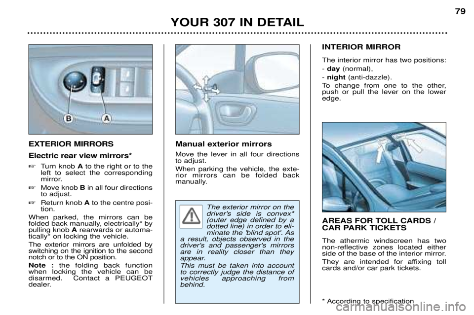 Peugeot 307 2002 Manual Online EXTERIOR MIRRORS Electric rear view mirrors*  �Turn knob  Ato the right or to the
left to select the corresponding 
mirror.
� Move knob  Bin all four directions
to adjust.
� Return knob  Ato the centr