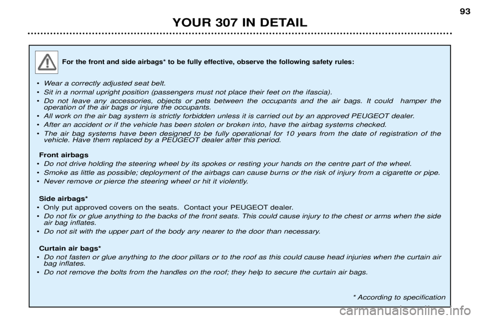 Peugeot 307 2002 Owners Manual YOUR 307 IN DETAIL93
For the front and side airbags* to be fully effective, observe the following safety rules:
¥
Wear a correctly adjusted seat belt.
¥ Sit in a normal upright position (passengers Peugeot 307 2002 Owners Manual YOUR 307 IN DETAIL93
For the front and side airbags* to be fully effective, observe the following safety rules:
¥
Wear a correctly adjusted seat belt.
¥ Sit in a normal upright position (passengers