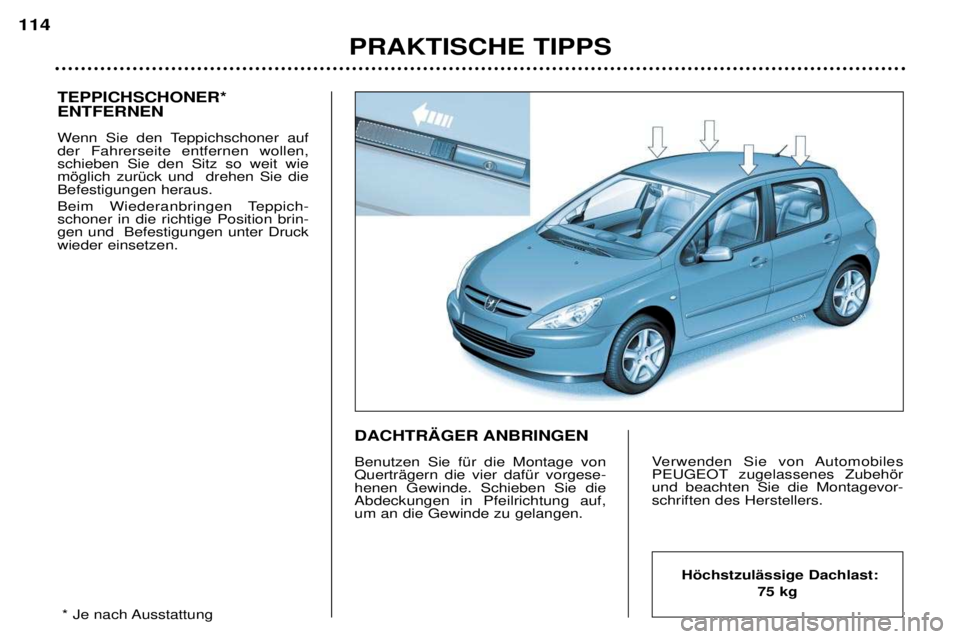 Peugeot 307 2002  Betriebsanleitung (in German) TEPPICHSCHONER* ENTFERNEN 
Wenn Sie den Teppichschoner auf der Fahrerseite entfernen wollen,schieben Sie den Sitz so weit wiemšglich zurŸck und  drehen Sie dieBefestigungen heraus. 
Beim Wiederanbri