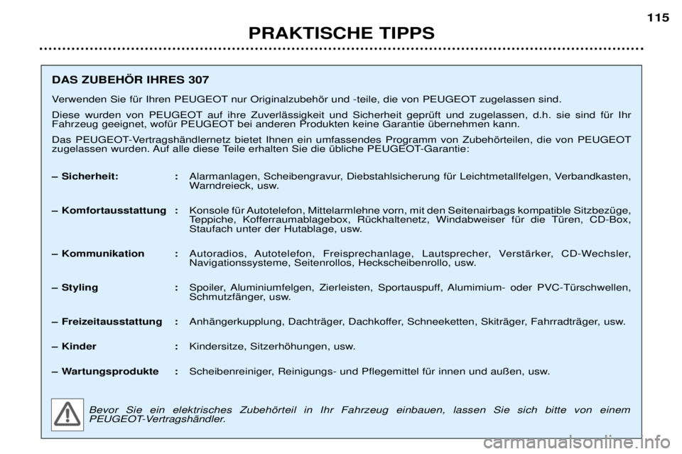 Peugeot 307 2002 Betriebsanleitung (in German) DAS ZUBEH…R IHRES 307
Verwenden Sie fŸr Ihren PEUGEOT nur Originalzubehšr und -teile, die von PEUGEOT zugelassen sind.
Diese wurden von PEUGEOT auf ihre ZuverlŠssigkeit und Sicherheit geprŸft Peugeot 307 2002 Betriebsanleitung (in German) DAS ZUBEH…R IHRES 307
Verwenden Sie fŸr Ihren PEUGEOT nur Originalzubehšr und -teile, die von PEUGEOT zugelassen sind.
Diese wurden von PEUGEOT auf ihre ZuverlŠssigkeit und Sicherheit geprŸft
