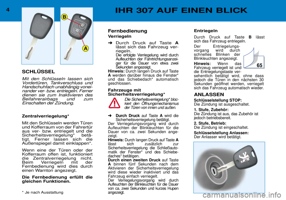 Peugeot 307 2002  Betriebsanleitung (in German) 4IHR 307 AUF EINEN BLICK
SCHL†SSEL Mit den SchlŸsseln lassen sich 
VordertŸren, Tankverschluss undHandschuhfach unabhŠngig vonei-
nander ver- bzw. entriegeln. Fernerdienen sie zum Inaktivieren de