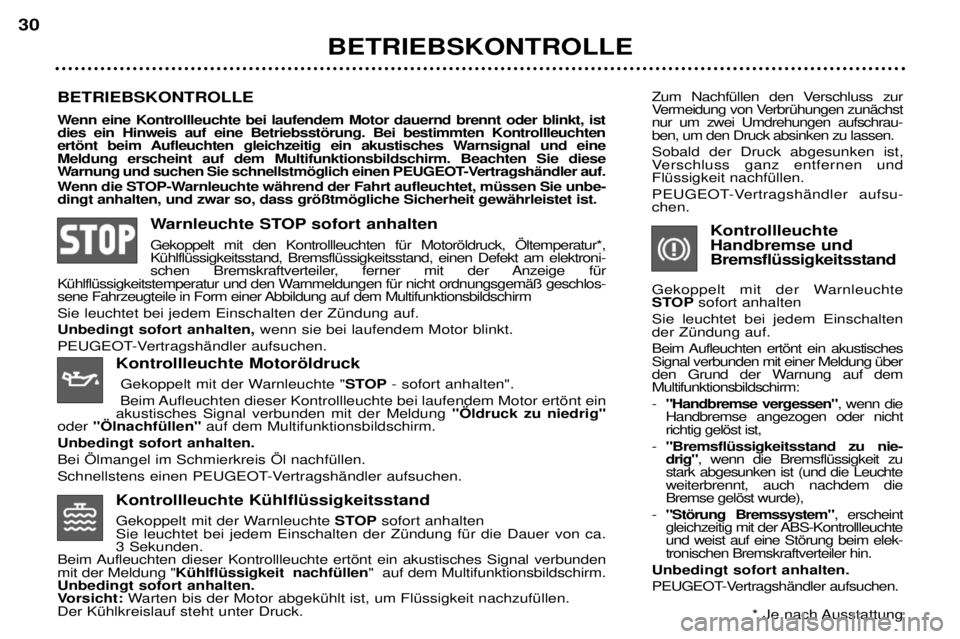 Peugeot 307 2002  Betriebsanleitung (in German) Kontrollleuchte KŸhlflŸssigkeitsstand  
Gekoppelt mit der Warnleuchte STOPsofort anhalten 
Sie leuchtet bei jedem Einschalten der ZŸndung fŸr die Dauer von ca.  3 Sekunden.  
Beim Aufleuchten dies