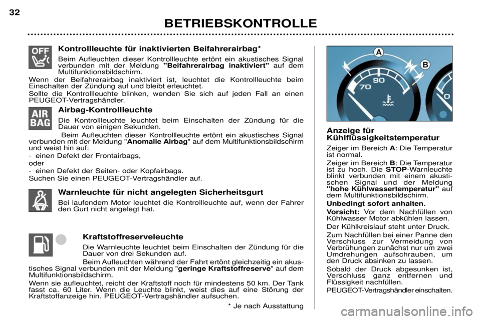 Peugeot 307 2002  Betriebsanleitung (in German) Kontrollleuchte fŸr inaktivierten Beifahrerairbag* 
Beim Aufleuchten dieser Kontrollleuchte ertšnt ein akustisches Signal verbunden mit der Meldung "Beifahrerairbag inaktiviert" auf dem
Multifunktio