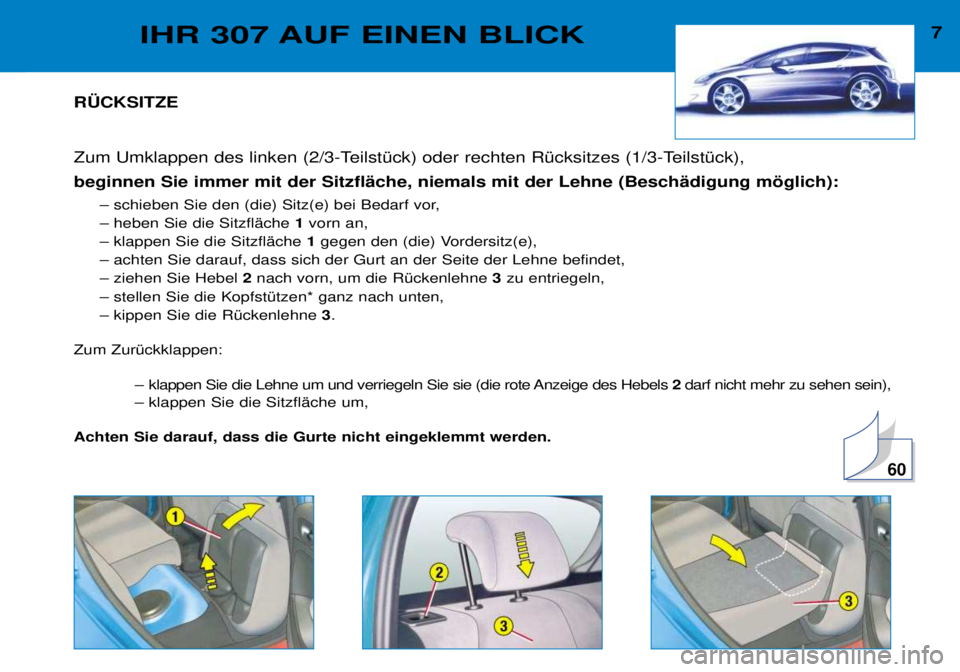 Peugeot 307 2002 Betriebsanleitung (in German) R†CKSITZE
Zum Umklappen des linken (2/3-TeilstŸck) oder rechten RŸcksitzes (1/3-TeilstŸck), beginnen Sie immer mit der SitzflŠche, niemals mit der Lehne (BeschŠdigung mšglich): Ð schieben Peugeot 307 2002 Betriebsanleitung (in German) R†CKSITZE
Zum Umklappen des linken (2/3-TeilstŸck) oder rechten RŸcksitzes (1/3-TeilstŸck), beginnen Sie immer mit der SitzflŠche, niemals mit der Lehne (BeschŠdigung mšglich): Ð schieben
