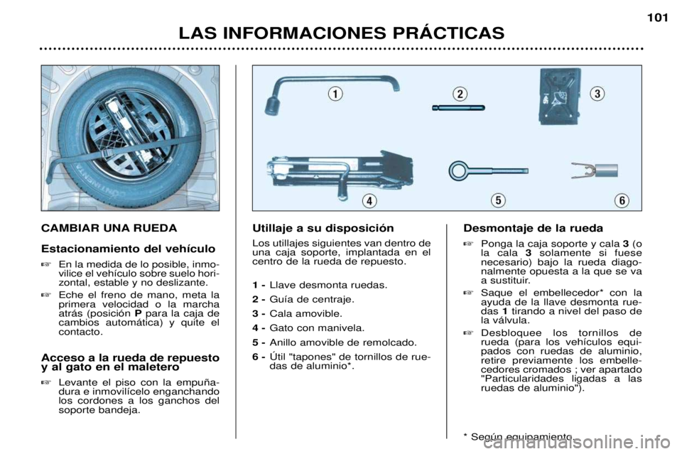 Peugeot 307 2002  Manual del propietario (in Spanish) CAMBIAR UNA RUEDA Estacionamiento del veh’culo �En la medida de lo posible, inmo- vilice el veh’culo sobre suelo hori-zontal, estable y no deslizante.
� Eche el freno de mano, meta laprimera veloc