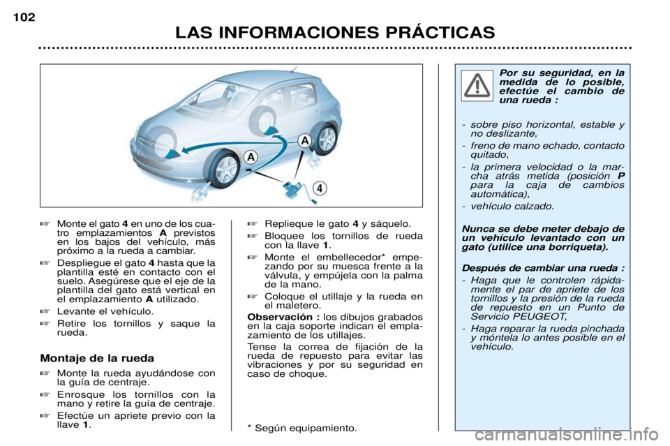 Peugeot 307 2002  Manual del propietario (in Spanish) Por su seguridad, en la medida de lo posible,efectœe el cambio deuna rueda :
- sobre piso horizontal, estable y no deslizante,
- freno de mano echado, contacto quitado,
- la primera velocidad o la ma