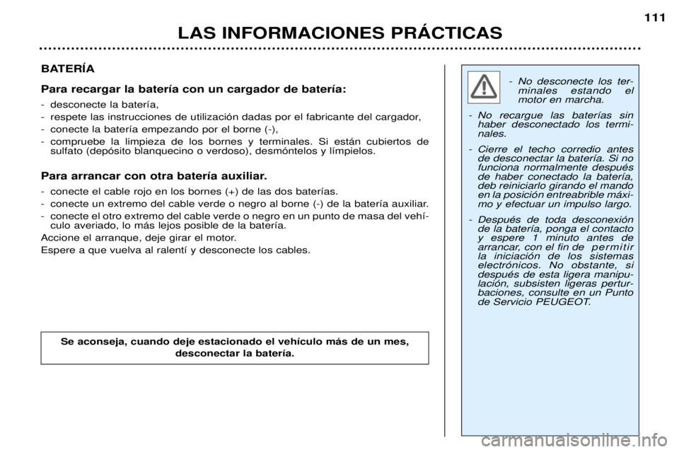 Peugeot 307 2002  Manual del propietario (in Spanish) BATERêA Para recargar la bater’a con un cargador de bater’a: 
- desconecte la bater’a, 
- respete las instrucciones de utilizaci—n dadas por el fabricante del cargador,
- conecte la bater’a