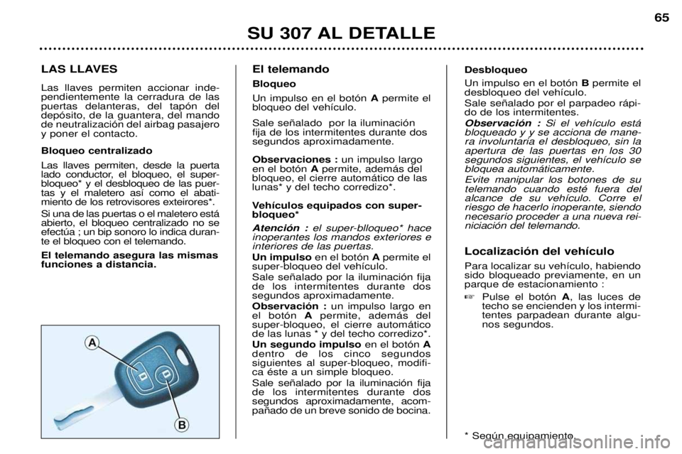 Peugeot 307 2002  Manual del propietario (in Spanish) LAS LLAVES Las llaves permiten accionar inde- pendientemente la cerradura de laspuertas delanteras, del tap—n deldep—sito, de la guantera, del mandode neutralizaci—n del airbag pasajeroy poner e