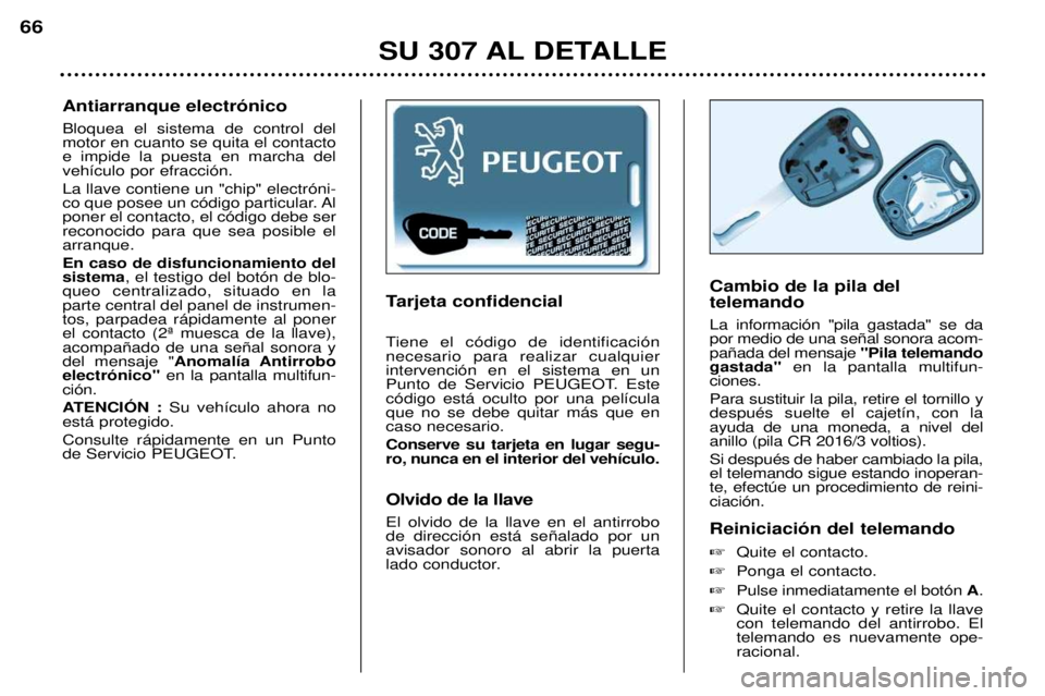 Peugeot 307 2002  Manual del propietario (in Spanish) Tarjeta confidencial 
Tiene el c—digo de identificaci—n necesario para realizar cualquierintervenci—n en el sistema en un
Punto de Servicio PEUGEOT. Estec—digo est‡ oculto por una pel’cula