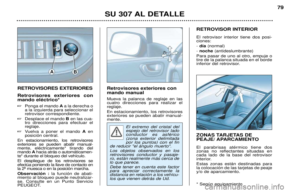 Peugeot 307 2002 Manual del propietario (in Spanish) El extremo del cristal del espejo del retrovisor ladoconductor es asfŽrico(zona exterior delimitadapor los puntos) con el fin
de reducir "el ‡ngulo muerto". Los objetos observados en los retrovisor Peugeot 307 2002 Manual del propietario (in Spanish) El extremo del cristal del espejo del retrovisor ladoconductor es asfŽrico(zona exterior delimitadapor los puntos) con el fin
de reducir "el ‡ngulo muerto". Los objetos observados en los retrovisor