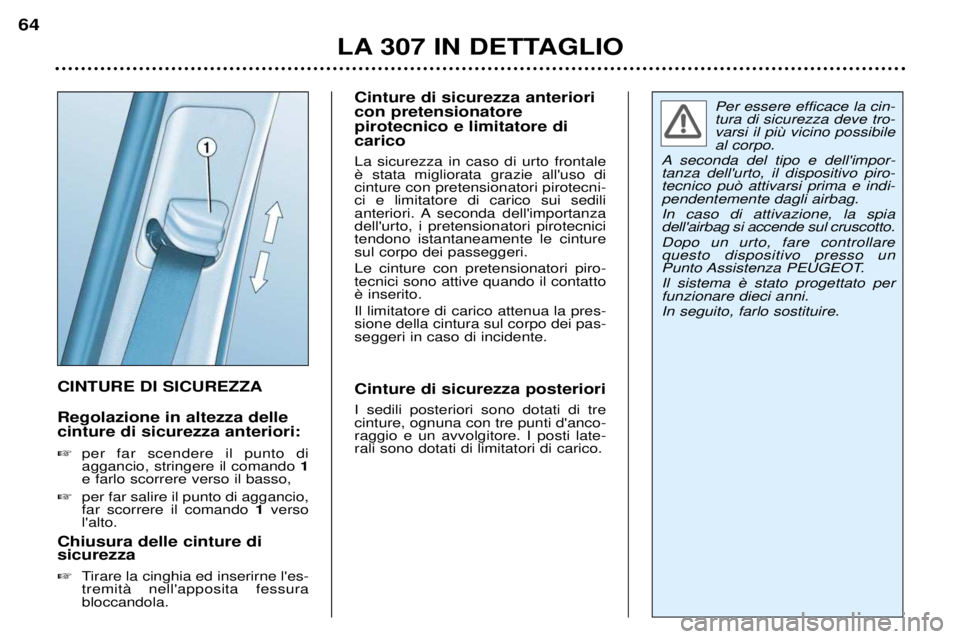 Peugeot 307 2002  Manuale del proprietario (in Italian) Per essere efficace la cin- tura di sicurezza deve tro-al corpo.
A seconda del tipo e dellimpor-tanza dellurto, il dispositivo piro-tecnico pu˜ attivarsi prima e indi-pendentemente dagli airbag. In Peugeot 307 2002  Manuale del proprietario (in Italian) Per essere efficace la cin- tura di sicurezza deve tro-al corpo.
A seconda del tipo e dellimpor-tanza dellurto, il dispositivo piro-tecnico pu˜ attivarsi prima e indi-pendentemente dagli airbag. In