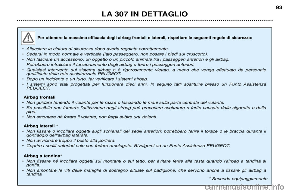 Peugeot 307 2002  Manuale del proprietario (in Italian) Per ottenere la massima efficacia degli airbag frontali e laterali, rispettare le seguenti regole di sicurezza:
¥Allacciare la cintura di sicurezza dopo averla regolata correttamente.
¥ Sedersi in m Peugeot 307 2002  Manuale del proprietario (in Italian) Per ottenere la massima efficacia degli airbag frontali e laterali, rispettare le seguenti regole di sicurezza:
¥Allacciare la cintura di sicurezza dopo averla regolata correttamente.
¥ Sedersi in m