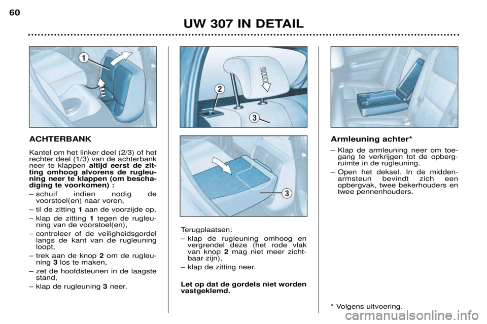 Peugeot 307 2002 Handleiding (in Dutch) Armleuning achter*
Ð Klap de armleuning neer om toe-gang te verkrijgen tot de opberg- ruimte in de rugleuning.
Ð Open het deksel. In de midden- armsteun bevindt zich een opbergvak, twee bekerhoud Peugeot 307 2002 Handleiding (in Dutch) Armleuning achter*
Ð Klap de armleuning neer om toe-gang te verkrijgen tot de opberg- ruimte in de rugleuning.
Ð Open het deksel. In de midden- armsteun bevindt zich een opbergvak, twee bekerhoud