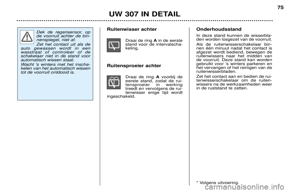 Peugeot 307 2002  Handleiding (in Dutch) Onderhoudsstand In deze stand kunnen de wisserbla- den worden losgezet van de voorruit. Als de ruitenwisserschakelaar bin- nen ŽŽn minuut nadat het contact isafgezet wordt bediend, bewegen deruitenw