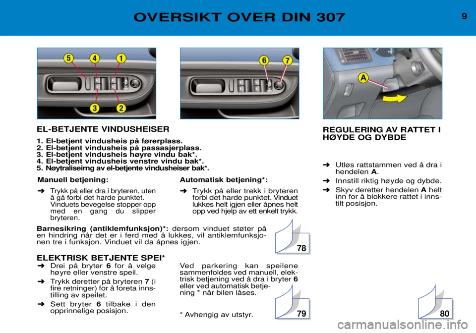 Peugeot 307 2002  Brukerhåndbok (in Norwegian) REGULERING AV RATTET I H¯YDE OG DYBDE ➜Utl¿s rattstammen ved Œ dra i
hendelen  A.
➜ Innstill riktig h¿yde og dybde.
➜ Skyv deretter hendelen Ahelt
inn for Œ blokkere rattet i inns- tilt pos