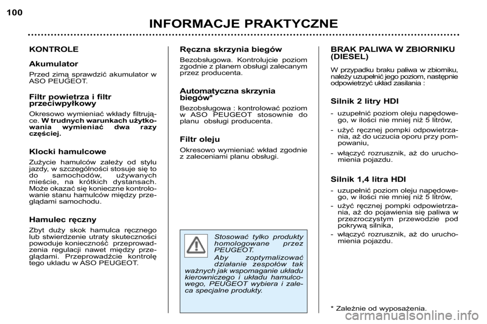 Peugeot 307 2002  Instrukcja Obsługi (in Polish) Stosować  tylko  produkty 
homologowane  przez
PEUGEOT. 
Aby  zoptymalizować 
działanie  zespołów  tak
ważnych jak wspomaganie układu
kierowniczego  i  układu  hamulco-
wego,  PEUGEOT  wybiera