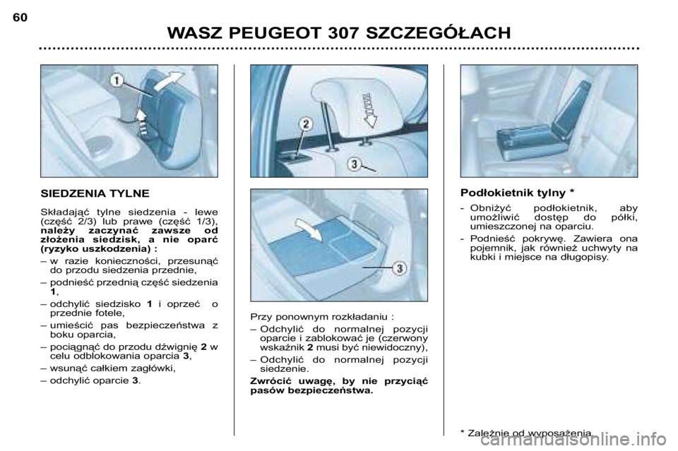 Peugeot 307 2002 Instrukcja Obsługi (in Polish) SIEDZENIA TYLNE
Składająć tylne siedzenia - lewe
(część 2/3) lub prawe (część 1/3),
należy zaczynać zawsze od
złożenia siedzisk, a nie oparć
(ryzyko uszkodzenia) :
– Peugeot 307 2002 Instrukcja Obsługi (in Polish) SIEDZENIA TYLNE
Składająć tylne siedzenia - lewe
(część 2/3) lub prawe (część 1/3),
należy zaczynać zawsze od
złożenia siedzisk, a nie oparć
(ryzyko uszkodzenia) :
–