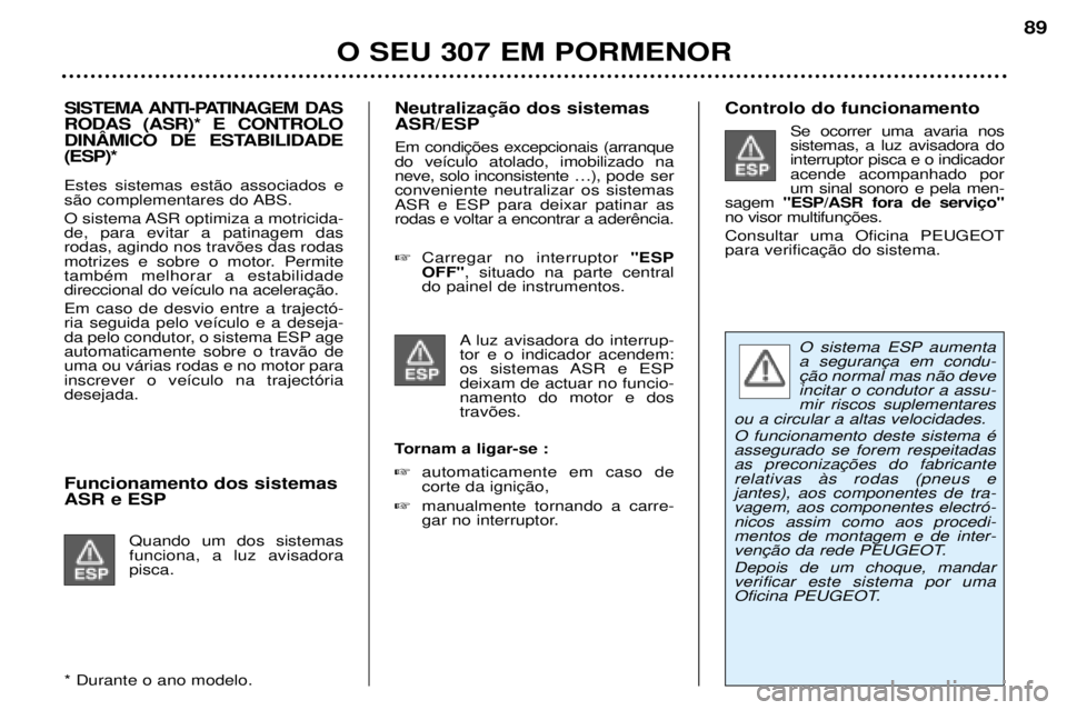 Peugeot 307 2002  Manual do proprietário (in Portuguese) Funcionamento dos sistemas ASR e ESPQuando um dos sistemas funciona, a luz avisadorapisca.
* Durante o ano modelo.  ASR/ESP  do ve’culo atolado, imobilizado naneve, solo inconsistente É),
pode ser

