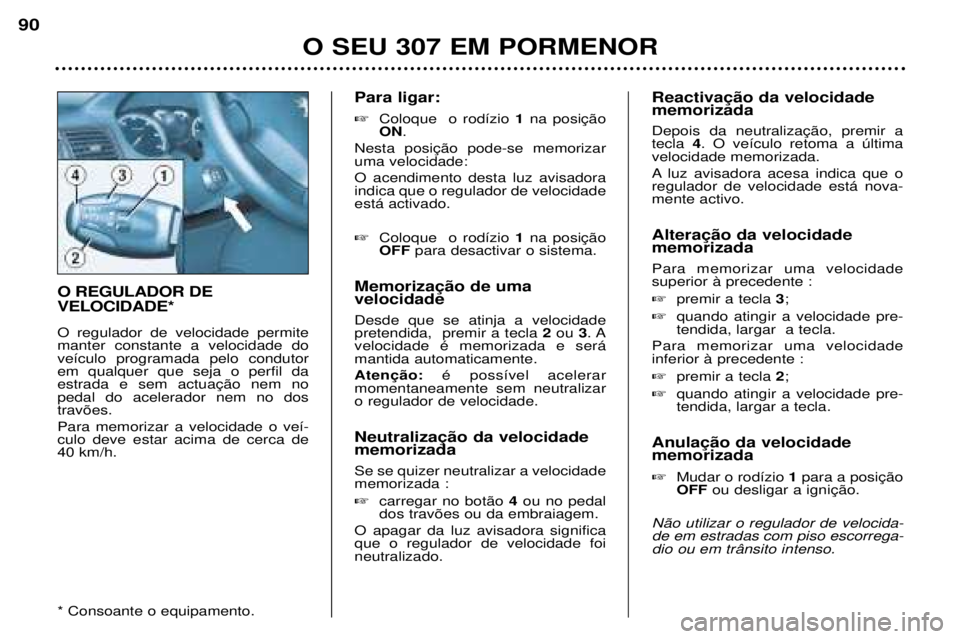 Peugeot 307 2002  Manual do proprietário (in Portuguese) O SEU 307 EM PORMENOR
90
O REGULADOR DE VELOCIDADE* O regulador de velocidade permite manter constante a velocidade dove’culo programada pelo condutorem qualquer que seja o perfil dapedal do acelera