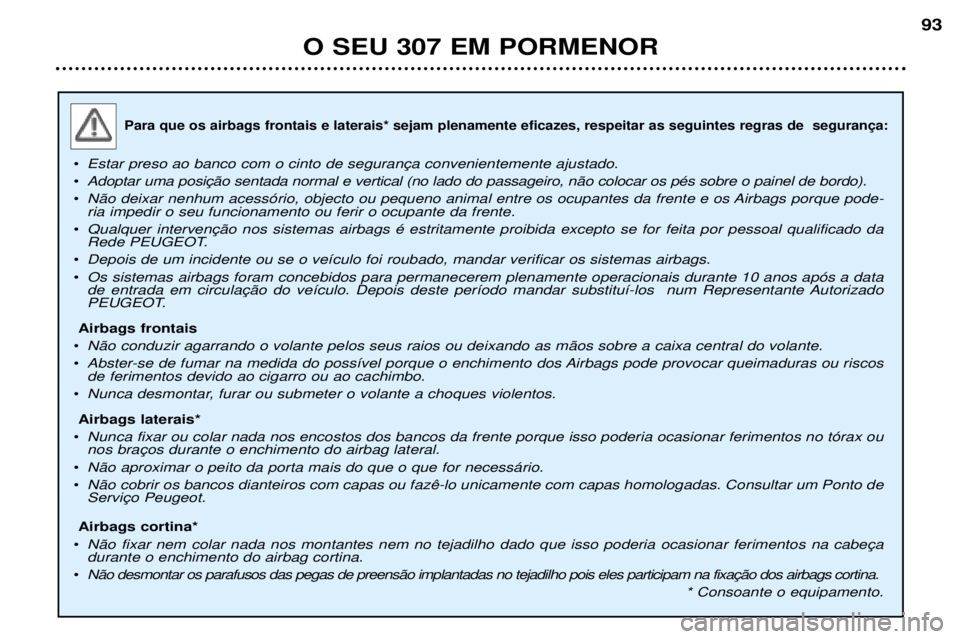 Peugeot 307 2002  Manual do proprietário (in Portuguese) 
¥
¥ 
¥ N‹o deixar nenhum acess—rio, objecto ou pequeno animal entre os ocupantes da frente e os Airbags porque pode- ria impedir o seu funcionamento ou ferir o ocupante da frente. 
¥ 
Rede PE