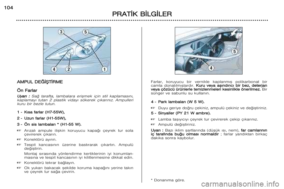 Peugeot 307 2002 Kullanım Kılavuzu (in Turkish) A
A M
M P
P U
U L
L DD E
E †
† ¬
¬ ®
® T
T ¬
¬ R
R M
M E
E
Ö
Ö n
n FF a
a r
r l
l a
a r
r
U
U y
y a
a r
r ¤
¤ : :
Sa© tarafta, lambalara eri™mek için stil kaplamas¤n¤,
ka Peugeot 307 2002 Kullanım Kılavuzu (in Turkish) A
A M
M P
P U
U L
L DD E
E †
† ¬
¬ ®
® T
T ¬
¬ R
R M
M E
E
Ö
Ö n
n FF a
a r
r l
l a
a r
r
U
U y
y a
a r
r ¤
¤ : :
Sa© tarafta, lambalara eri™mek için stil kaplamas¤n¤,
ka