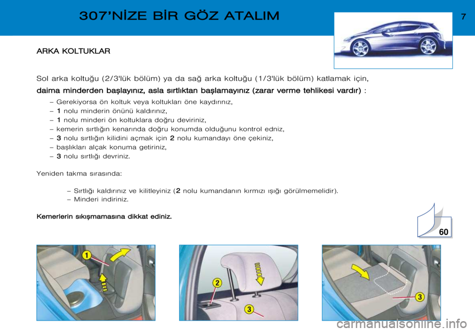 Peugeot 307 2002 Kullanım Kılavuzu (in Turkish) A
A R
R K
K A
A KK O
O L
L T
T U
U K
K L
L A
A R
R
Sol arka koltu©u (2/3lük bölüm) ya da sa© arka koltu©u (1/3lük bölüm) katlamak için, d
d a
a i
i m
m a
a mm i
i n
n d
d e
e r
r d
d e
Peugeot 307 2002 Kullanım Kılavuzu (in Turkish) A
A R
R K
K A
A KK O
O L
L T
T U
U K
K L
L A
A R
R
Sol arka koltu©u (2/3lük bölüm) ya da sa© arka koltu©u (1/3lük bölüm) katlamak için, d
d a
a i
i m
m a
a mm i
i n
n d
d e
e r
r d
d e