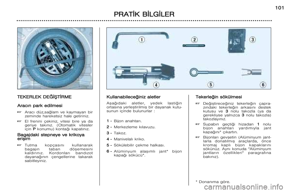 Peugeot 307 2002  Kullanım Kılavuzu (in Turkish) T
T E
E K
K E
E R
R L
L E
E K
K  DD E
E †
† ¬
¬ ®
® T
T ¬
¬ R
R M
M E
E
A
A r
r a
a c
c ¤
¤ n
n  pp a
a r
r k
k  ee d
d i
i l
l m
m e
e s
s i
i
� Arac¤  düz,sa©lam  ve  kaymayan  bir 
z