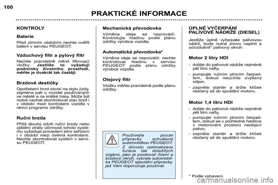 Peugeot 307 2002  Návod k obsluze (in Czech) Používejte  pouze 
přípravky  schválené
automobilkou PEUGEOT. 
Z  důvodu  optimalizace 
funkce  tak  důležitých
orgánů,  jako  je  posilovač  řízení  a
brzdový okruh, vybrala automobi