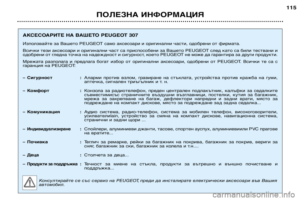 Peugeot 307 2002 Ръководство за експлоатация (in Bulgarian) ПОЛЕЗНА ИНФОРМАЦИЯ115
АКСЕСОАРИТЕ НА ВАШЕТО PEUGEOT 307
Използвайте за Вашето PEUGEOT само аксесоари и оригинални час Peugeot 307 2002 Ръководство за експлоатация (in Bulgarian) ПОЛЕЗНА ИНФОРМАЦИЯ115
АКСЕСОАРИТЕ НА ВАШЕТО PEUGEOT 307
Използвайте за Вашето PEUGEOT само аксесоари и оригинални час