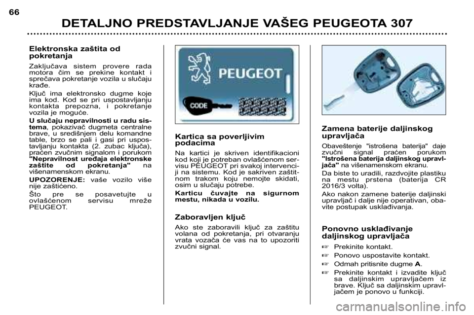 Peugeot 307 2002 Упутство за употребу (in Serbian) Kartica sa poverljivim podacima
Na kartici je skriven identifikacioni
kod koji je potreban ovlašćenom ser-
visu PEUGEOT pri svakoj intervenci-
ji na sistemu. Kod je sakriven zaštit-
nom Peugeot 307 2002 Упутство за употребу (in Serbian) Kartica sa poverljivim podacima
Na kartici je skriven identifikacioni
kod koji je potreban ovlašćenom ser-
visu PEUGEOT pri svakoj intervenci-
ji na sistemu. Kod je sakriven zaštit-
nom