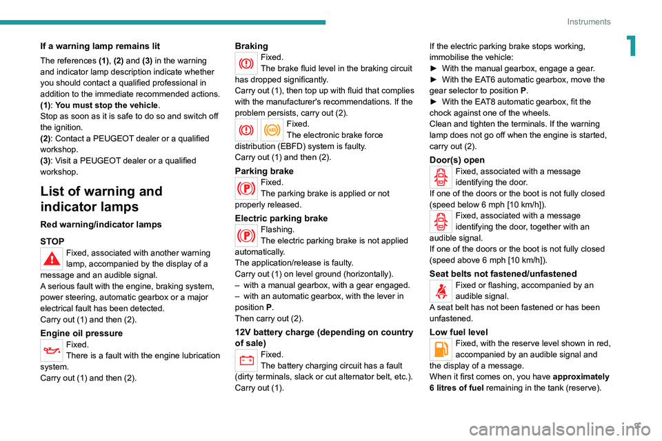 Peugeot 308 2021  Owners Manual 9
Instruments
1If a warning lamp remains lit
The references (1), (2) and (3) in the warning 
and indicator lamp description indicate whether 
you should contact a qualified professional in 
addition t