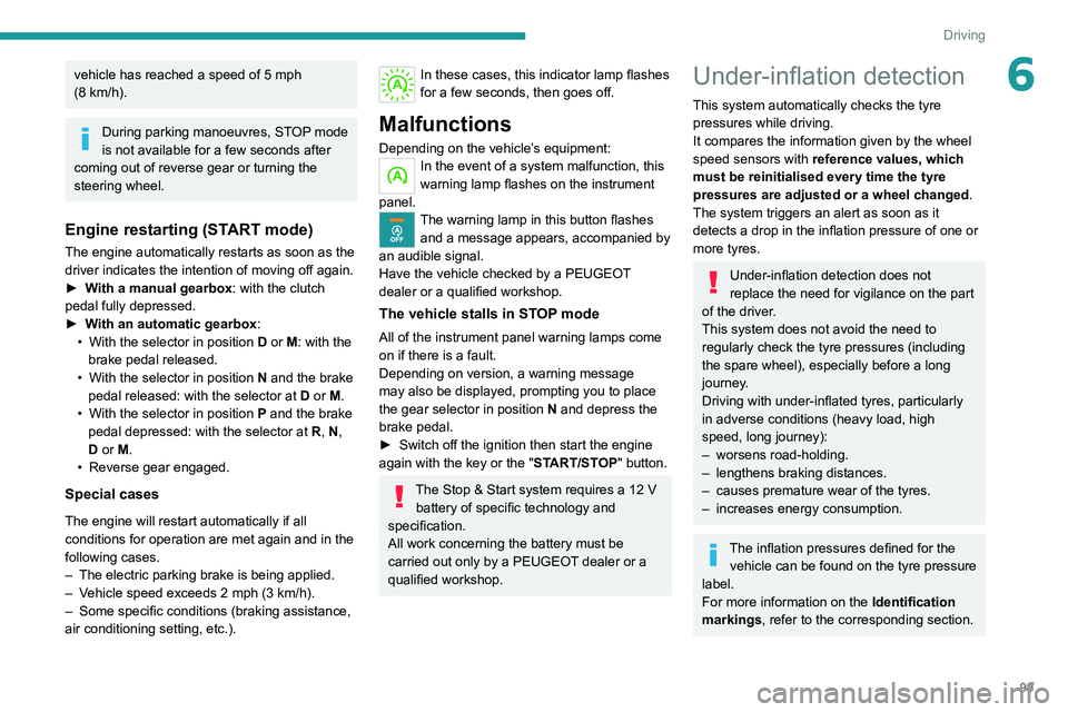 Peugeot 308 2021  Owners Manual 99
Driving
6vehicle has reached a speed of 5 mph 
(8  km/h).
During parking manoeuvres, STOP mode 
is not available for a few seconds after 
coming out of reverse gear or turning the 
steering wheel.
