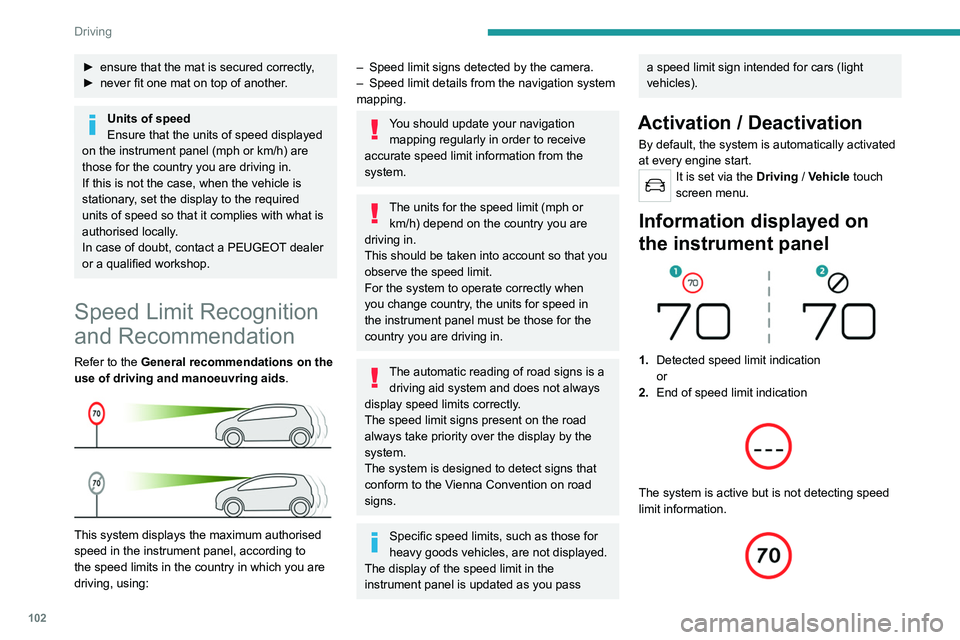 Peugeot 308 2021 Owners Guide 102
Driving
On detecting speed limit information, the system 
displays the value.
 
 
For a suggested maximum speed, the first time 
that the vehicle exceeds it by more than 3 mph 
(5 km/h) (e.g. 59 m