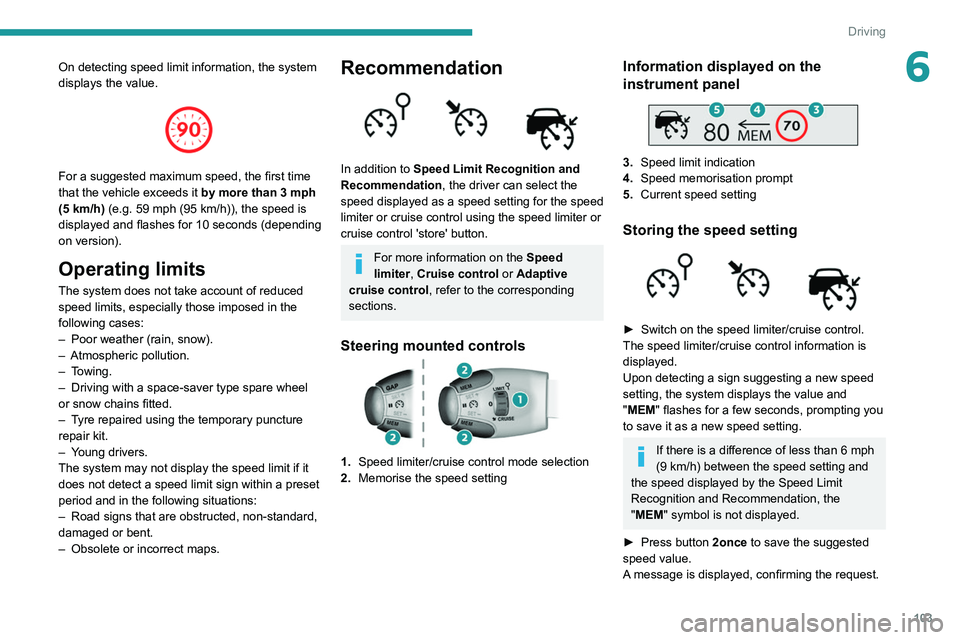 Peugeot 308 2021  Owners Manual 103
Driving
6On detecting speed limit information, the system 
displays the value.
 
 
For a suggested maximum speed, the first time 
that the vehicle exceeds it by more than 3 mph 
(5
  km/h) (e.g. 5