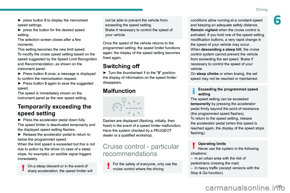 Peugeot 308 2021 Owners Guide 105
Driving
6► press button 5 to display the memorised 
speed settings,
►
 
press the button for the desired speed 
setting.
The selection screen closes after a few 
moments.
This setting becomes 