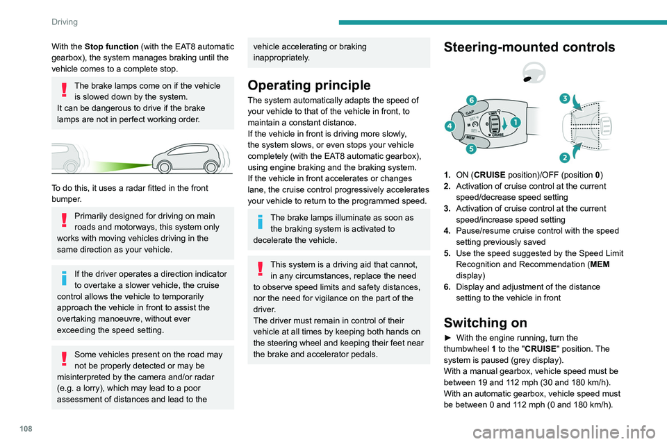 Peugeot 308 2021 Owners Manual 108
Driving
Mode D or M must be selected.
► With the vehicle moving, press one of the
buttons 2 or 3: the current speed of your vehicle
becomes the cruise speed setting.
– the current speed of Peugeot 308 2021 Owners Manual 108
Driving
Mode D or M must be selected.
► With the vehicle moving, press one of the
buttons 2 or 3: the current speed of your vehicle
becomes the cruise speed setting.
– the current speed of