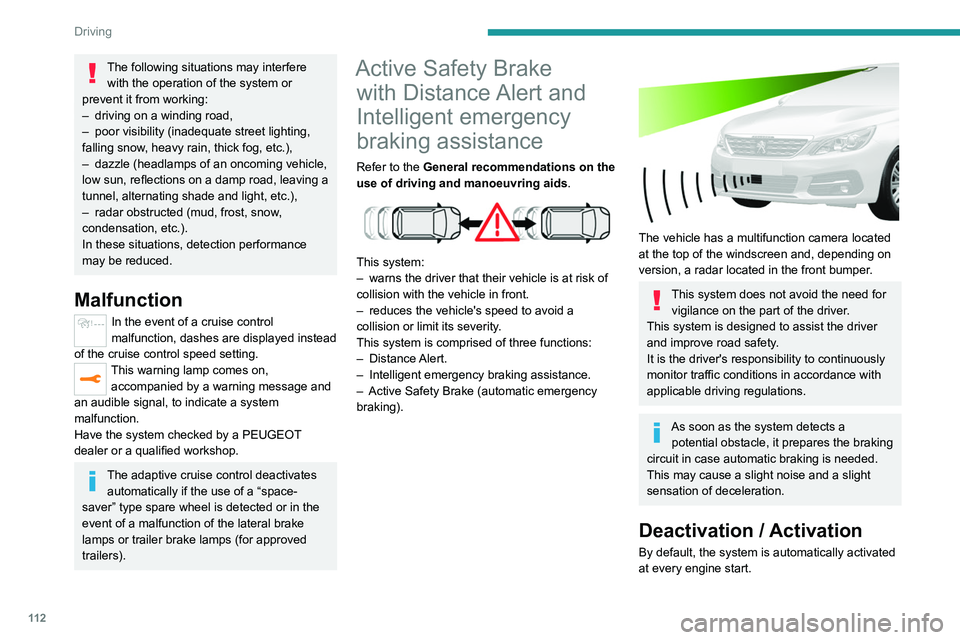 Peugeot 308 2021  Owners Manual 11 2
Driving
Deactivation of the system is signalled by 
the illumination of this warning lamp, 
accompanied by the display of a message.
Operating conditions and 
limits
Vehicle moving forward.
ESC s