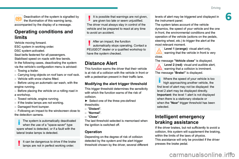 Peugeot 308 2021  Owners Manual 11 3
Driving
6Deactivation of the system is signalled by 
the illumination of this warning lamp, 
accompanied by the display of a message.
Operating conditions and 
limits
Vehicle moving forward.
ESC 