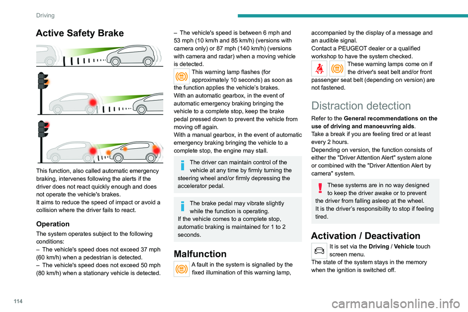 Peugeot 308 2021 Owners Manual 11 4
Driving
Driver Attention Alert
The system triggers an alert as soon as it detects that the driver has not taken a
break after two hours of driving at a speed above
40 mph (65 km/h).
This alert Peugeot 308 2021 Owners Manual 11 4
Driving
Driver Attention Alert
The system triggers an alert as soon as it detects that the driver has not taken a
break after two hours of driving at a speed above
40 mph (65 km/h).
This alert