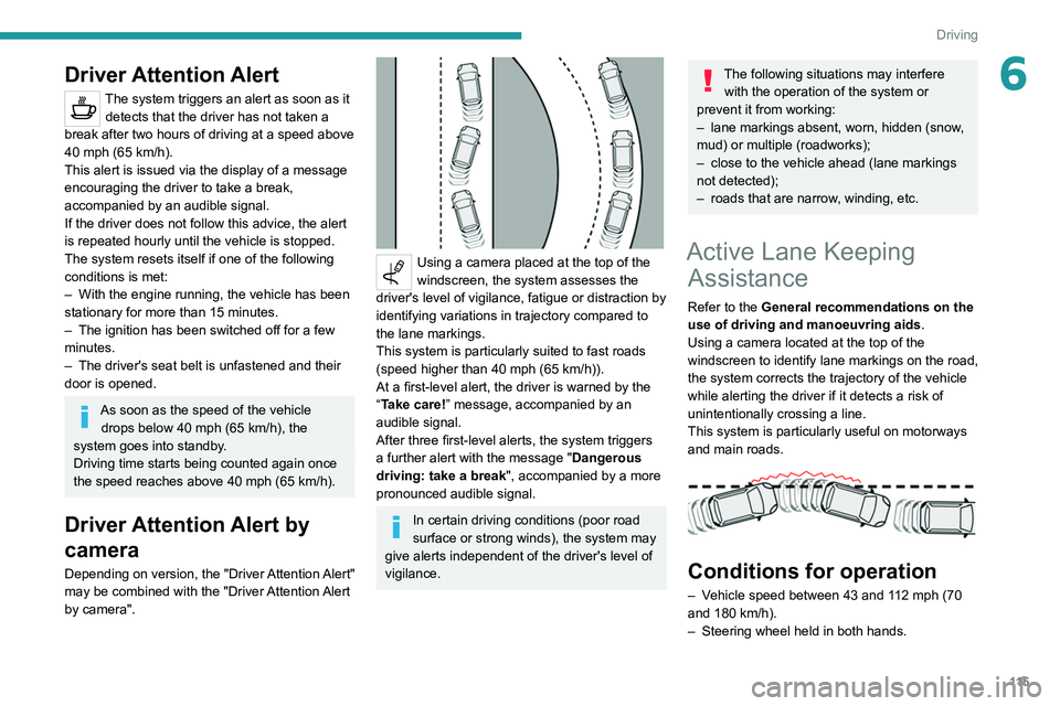 Peugeot 308 2021  Owners Manual 11 5
Driving
6Driver Attention Alert
The system triggers an alert as soon as it detects that the driver has not taken a 
break after two hours of driving at a speed above 
40 mph (65
  km/h).
This ale